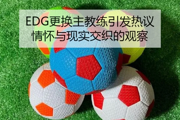 EDG更换主教练引发热议 情怀与现实交织的观察